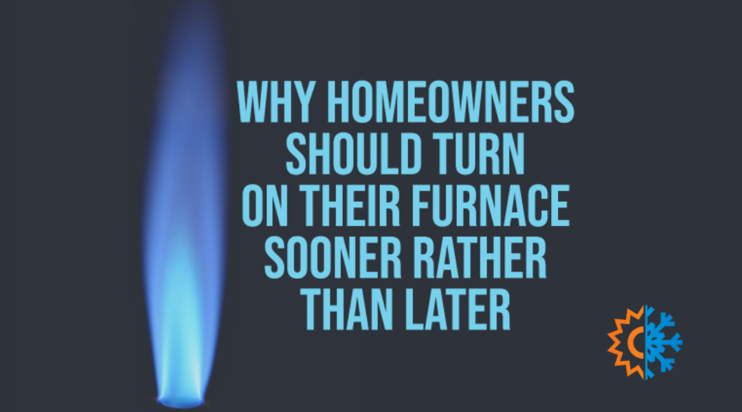 Why Homeowners Should Turn On Their Furnace Sooner Rather Than Later