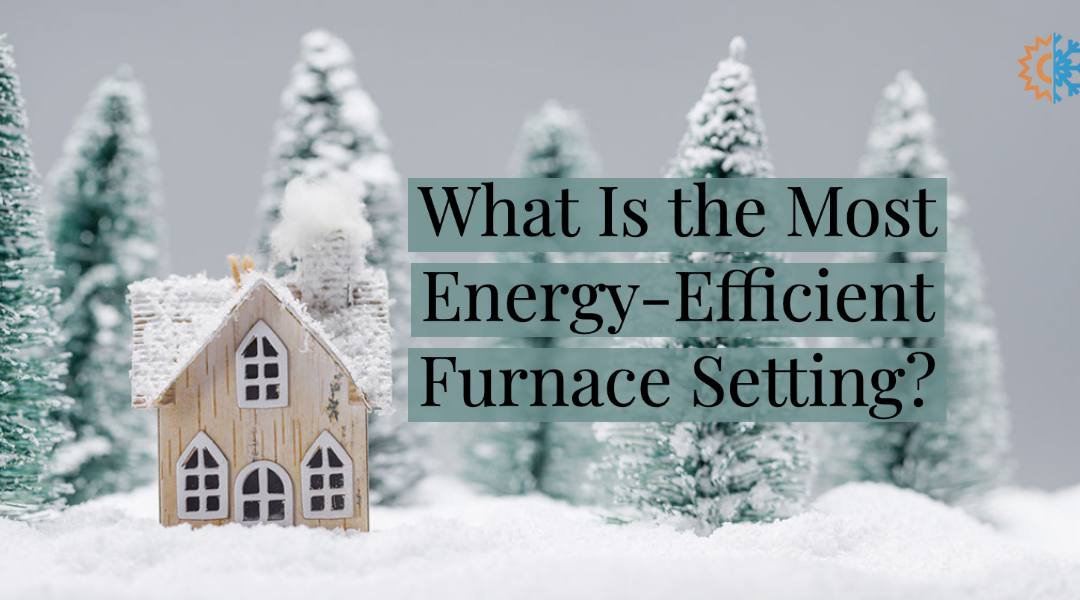 What Is the Most Energy-Efficient Furnace Setting?