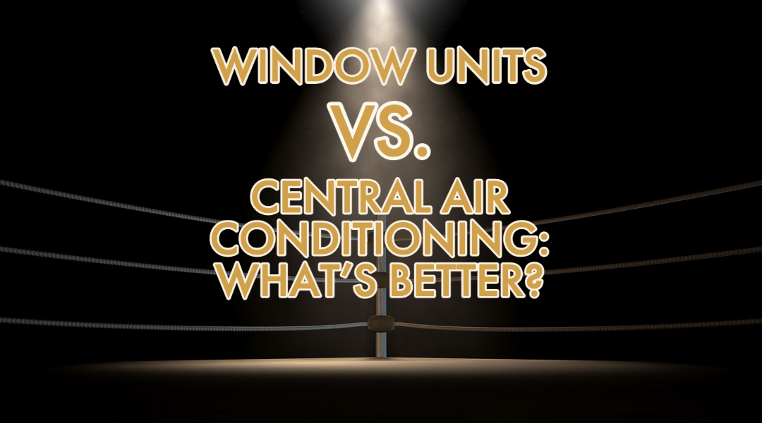 Window Units vs. Central Air Conditioning: What’s Better?     