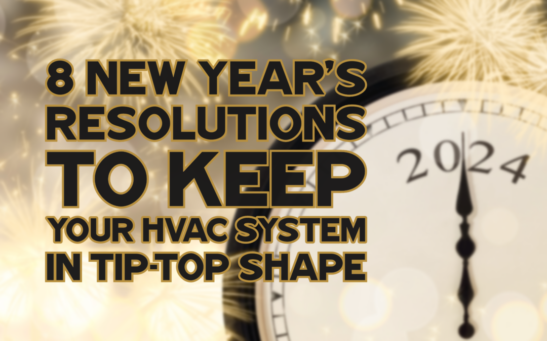 8 NEW YEAR’S RESOLUTIONS TO KEEP YOUR HVAC SYSTEM IN TIP-TOP SHAPE 